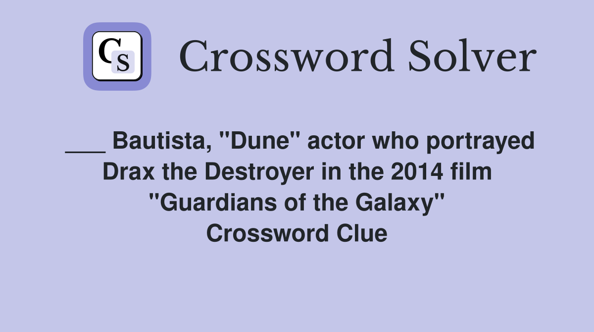 ___ Bautista, "Dune" actor who portrayed Drax the Destroyer in the 2014 film "Guardians of the Galaxy" Crossword Clue