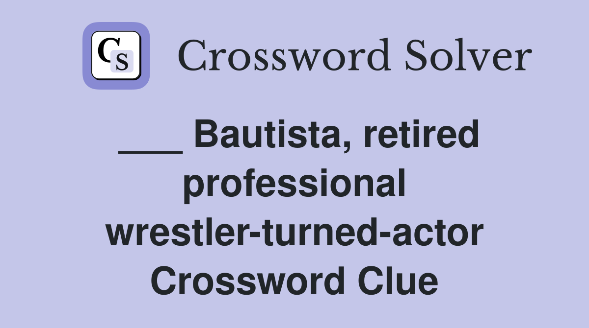 ___ Bautista, retired professional wrestler-turned-actor Crossword Clue