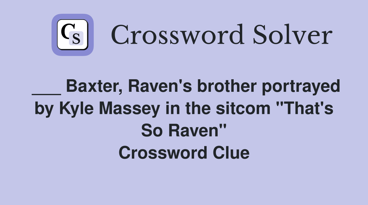 ___ Baxter, Raven's brother portrayed by Kyle Massey in the sitcom "That's So Raven" Crossword Clue