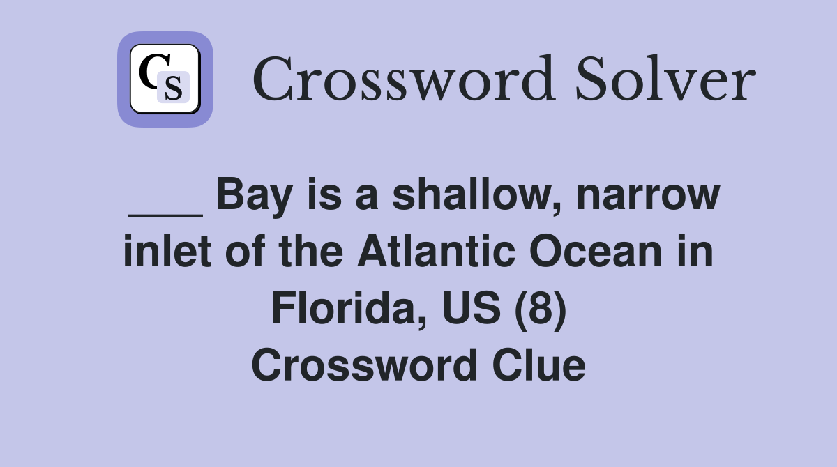 ___ Bay is a shallow, narrow inlet of the Atlantic Ocean in Florida, US (8) Crossword Clue