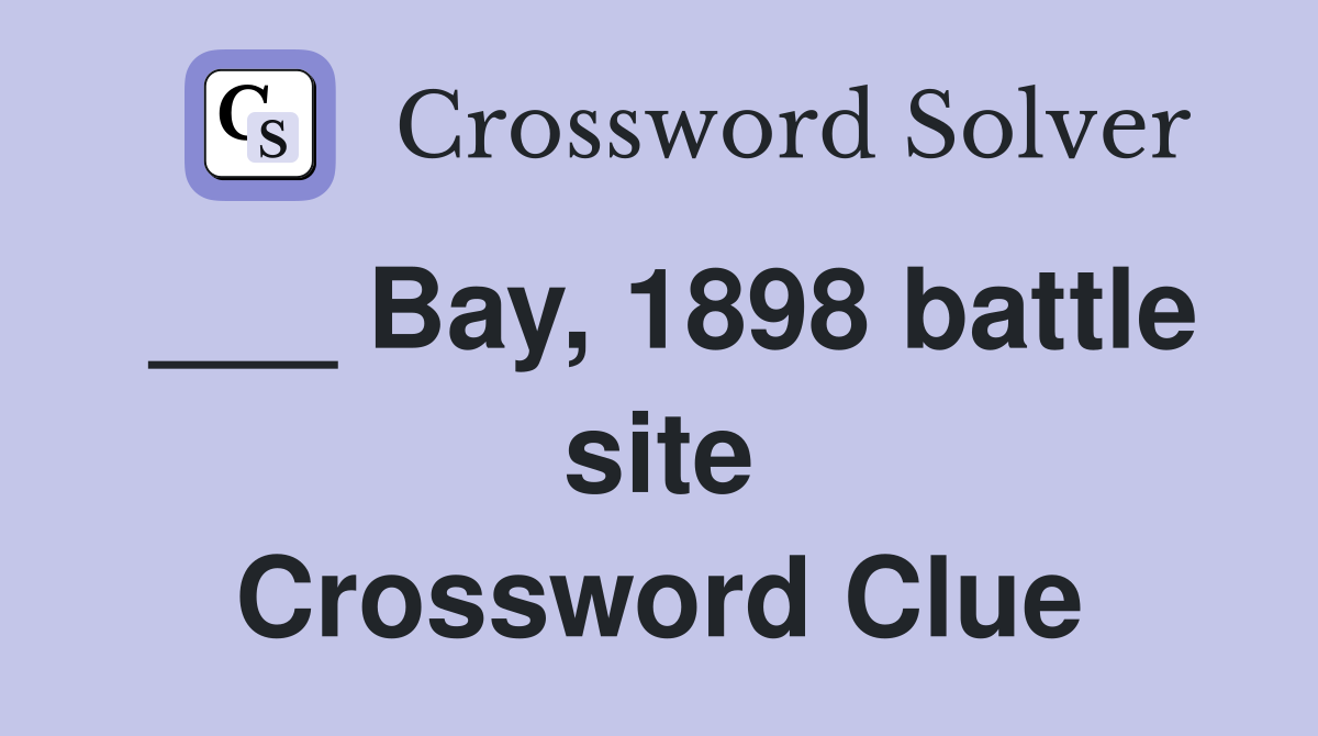 ___ Bay, 1898 battle site Crossword Clue