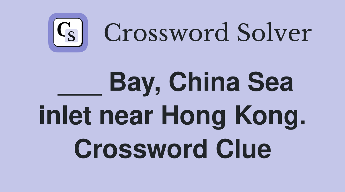 ___ Bay, China Sea inlet near Hong Kong. Crossword Clue