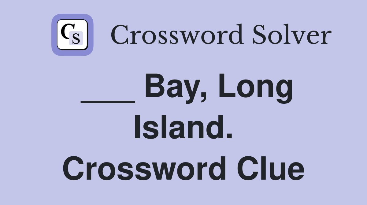 ___ Bay, Long Island. Crossword Clue