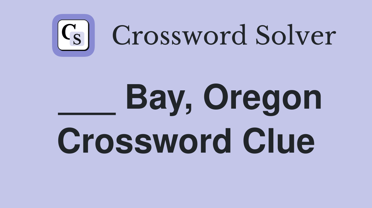 ___ Bay, Oregon Crossword Clue