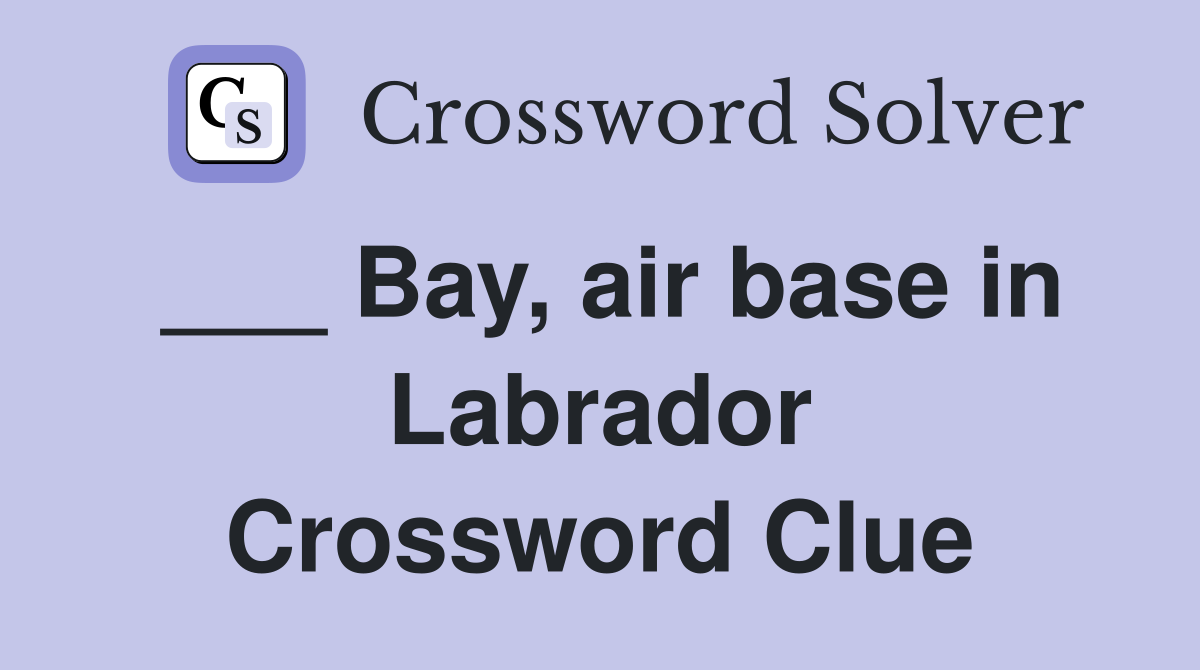 ___ Bay, air base in Labrador Crossword Clue