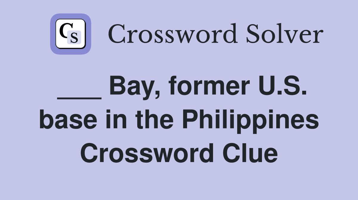 ___ Bay, former U.S. base in the Philippines Crossword Clue