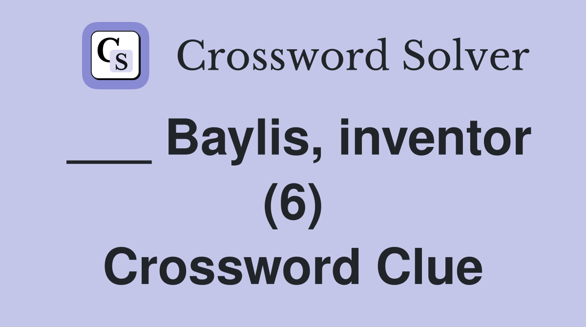 ___ Baylis, inventor (6) Crossword Clue