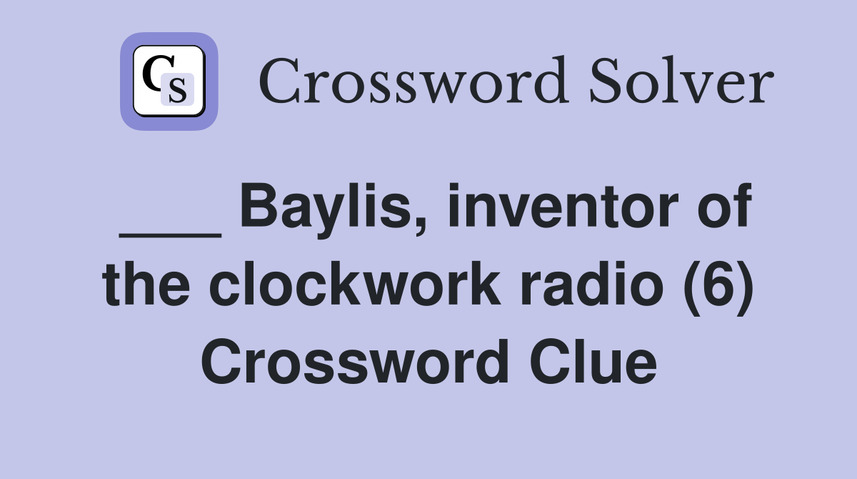 ___ Baylis, inventor of the clockwork radio (6) Crossword Clue