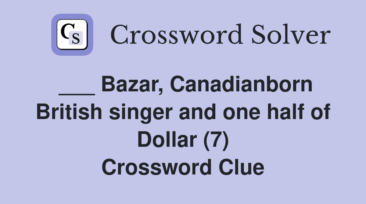 ___ Bazar, Canadianborn British singer and one half of Dollar (7) Crossword Clue