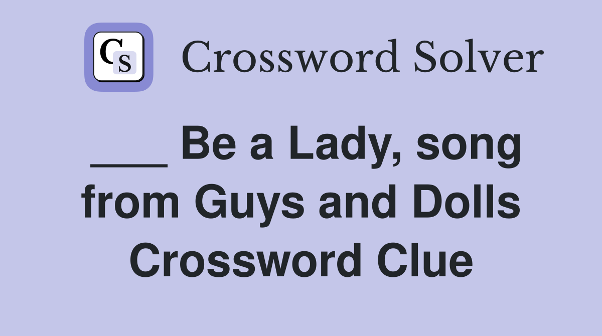 ___ Be a Lady, song from Guys and Dolls Crossword Clue