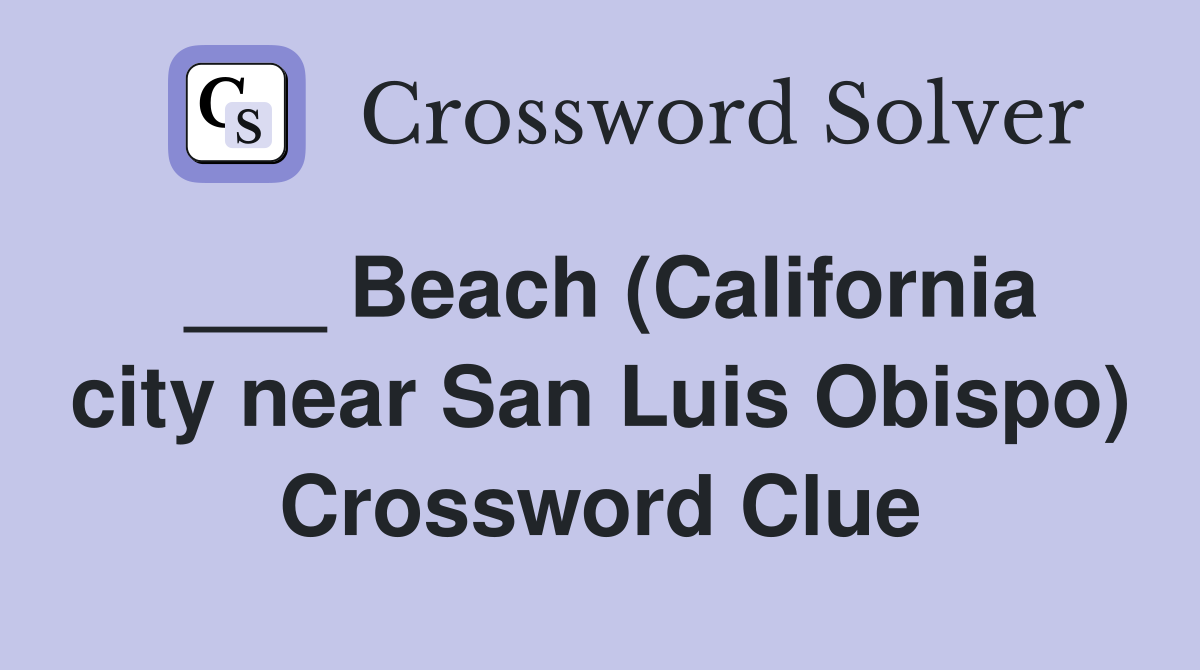 ___ Beach (California city near San Luis Obispo) Crossword Clue