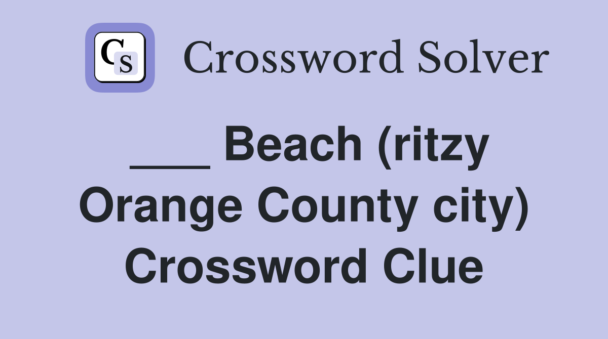 ___ Beach (ritzy Orange County city) Crossword Clue