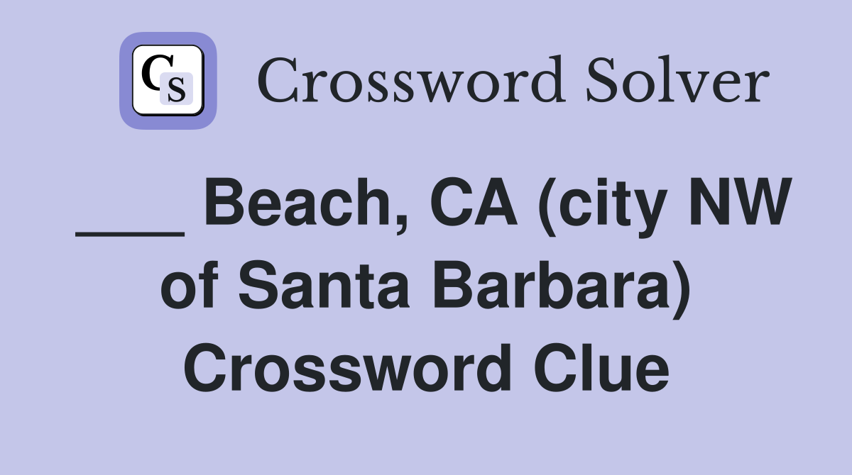 ___ Beach, CA (city NW of Santa Barbara) Crossword Clue