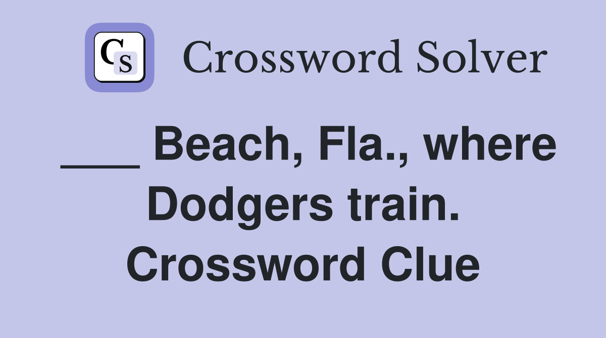 ___ Beach, Fla., where Dodgers train. Crossword Clue