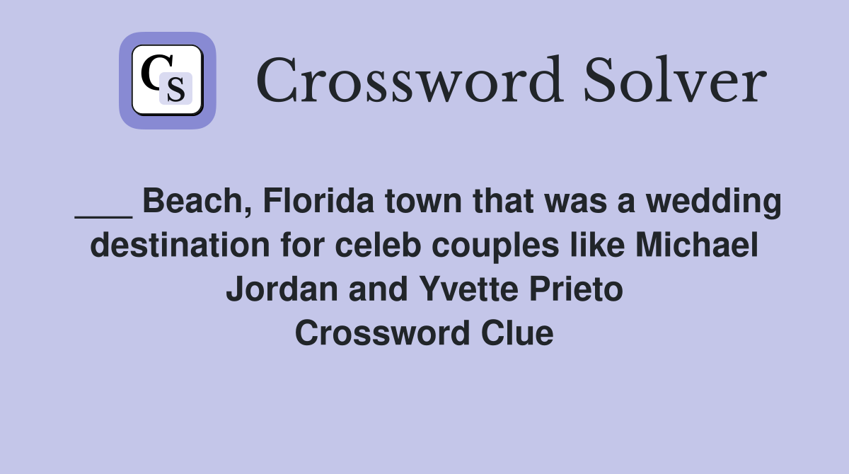 ___ Beach, Florida town that was a wedding destination for celeb couples like Michael Jordan and Yvette Prieto Crossword Clue