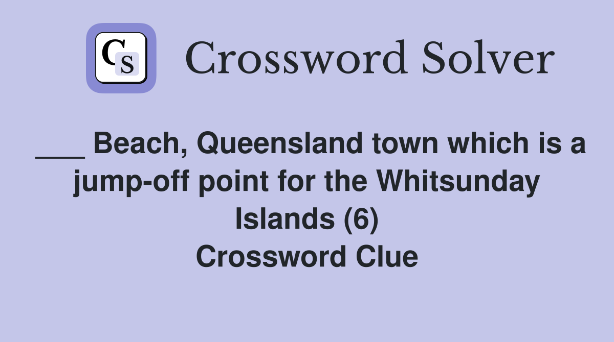 ___ Beach, Queensland town which is a jump-off point for the Whitsunday Islands (6) Crossword Clue