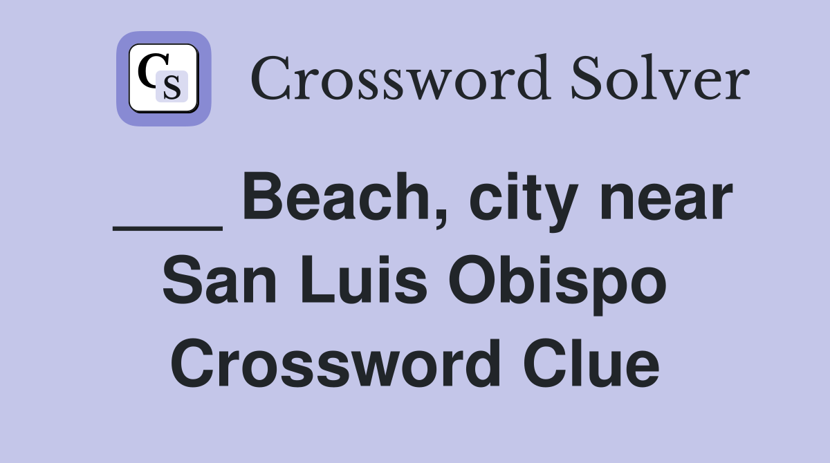 ___ Beach, city near San Luis Obispo Crossword Clue