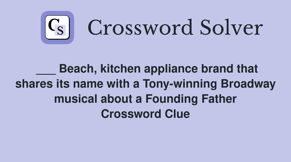___ Beach, kitchen appliance brand that shares its name with a Tony-winning Broadway musical about a Founding Father Crossword Clue