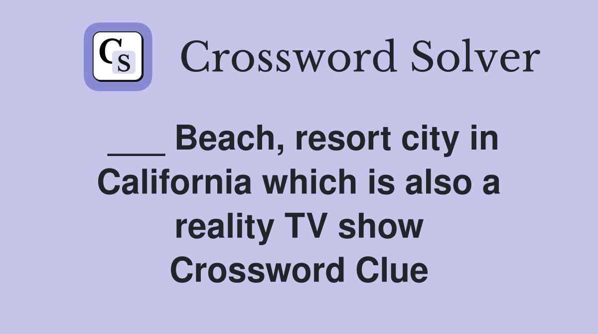 ___ Beach, resort city in California which is also a reality TV show Crossword Clue