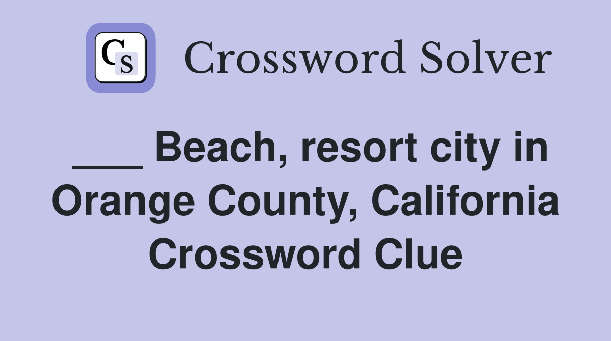___ Beach, resort city in Orange County, California Crossword Clue