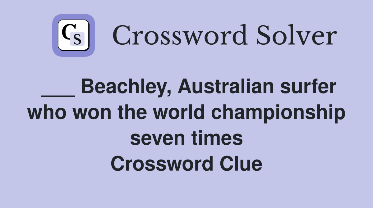 ___ Beachley, Australian surfer who won the world championship seven times Crossword Clue