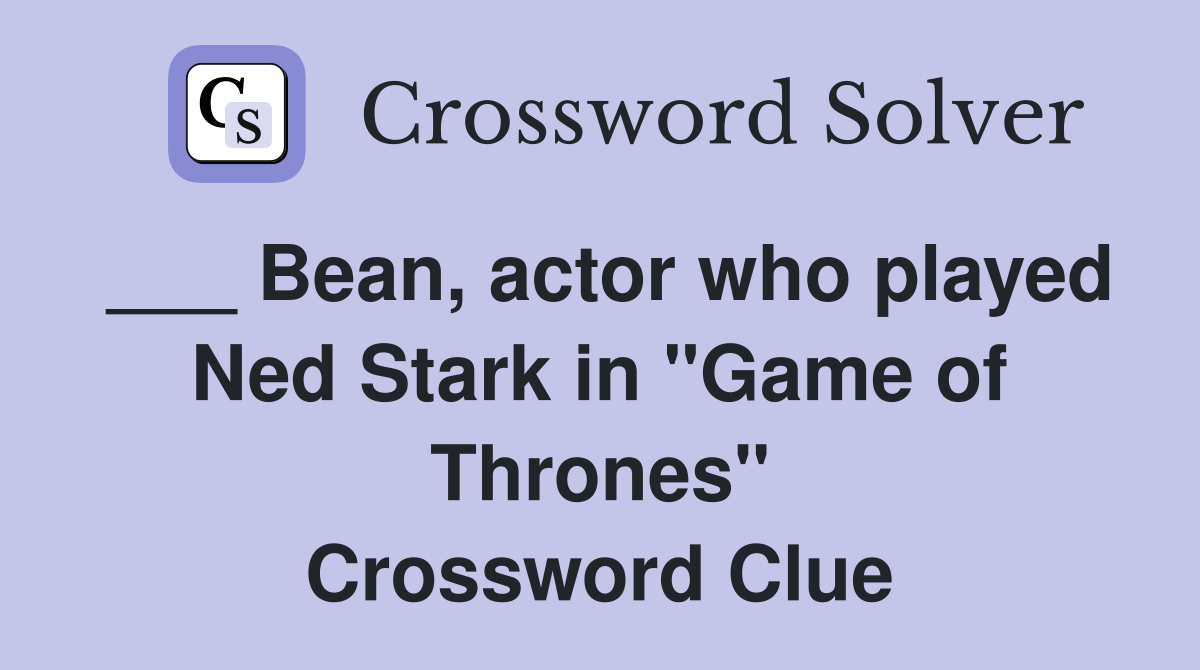 ___ Bean, actor who played Ned Stark in "Game of Thrones" Crossword Clue