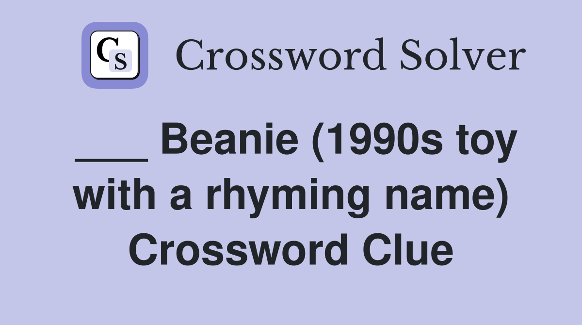 ___ Beanie (1990s toy with a rhyming name) Crossword Clue