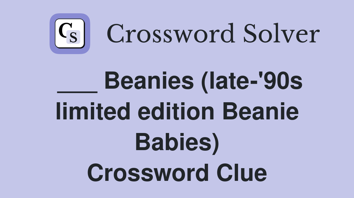 ___ Beanies (late-'90s limited edition Beanie Babies) Crossword Clue