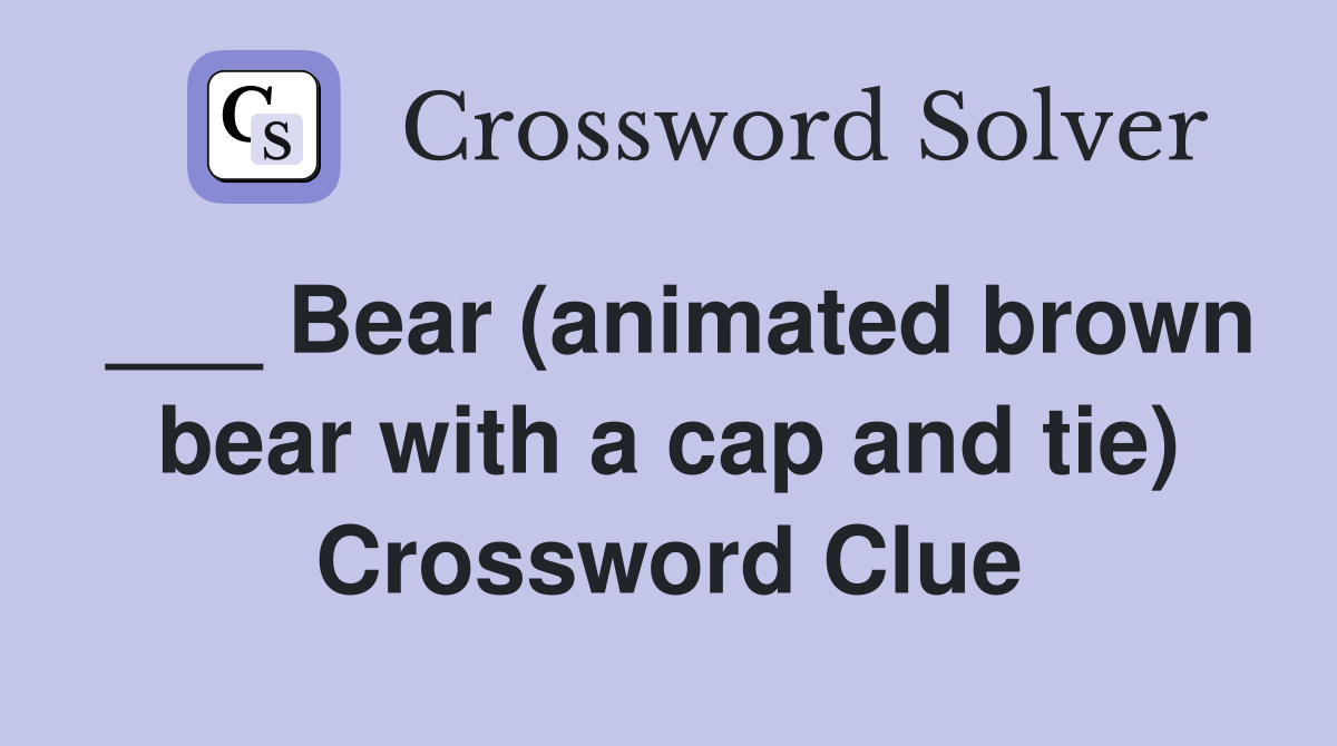 ___ Bear (animated brown bear with a cap and tie) Crossword Clue