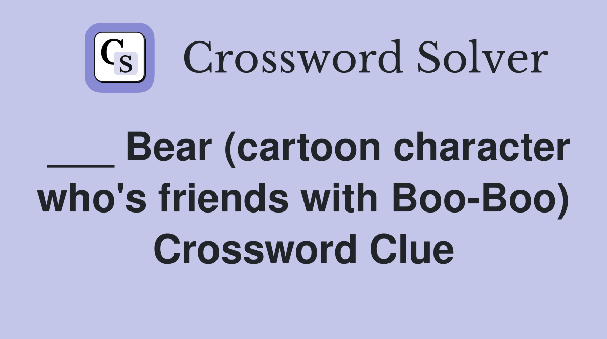 ___ Bear (cartoon character who's friends with Boo-Boo) Crossword Clue