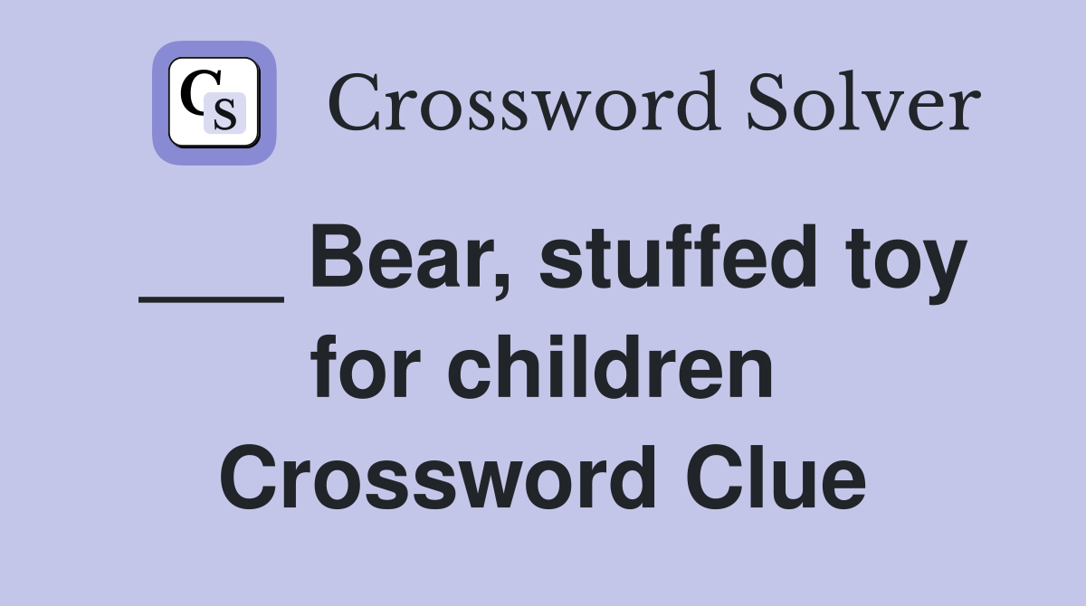 ___ Bear, stuffed toy for children Crossword Clue