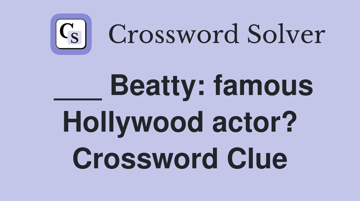 ___ Beatty: famous Hollywood actor? Crossword Clue