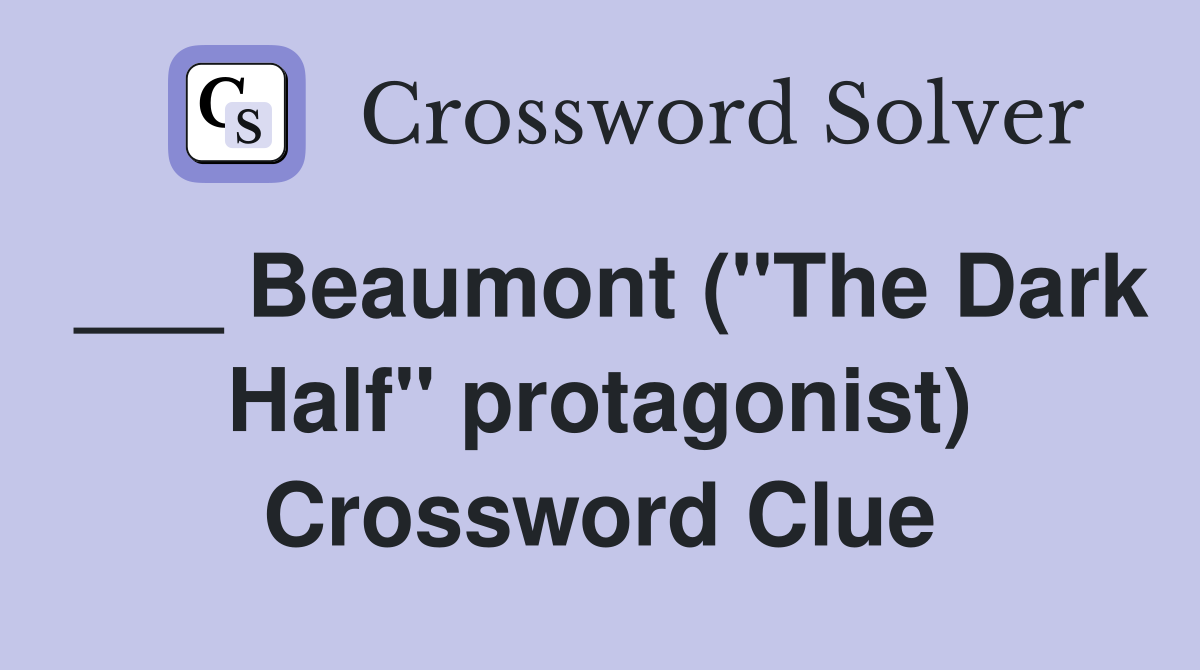 ___ Beaumont ("The Dark Half" protagonist) Crossword Clue
