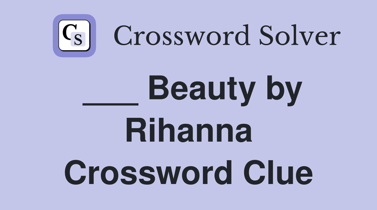 ___ Beauty by Rihanna Crossword Clue