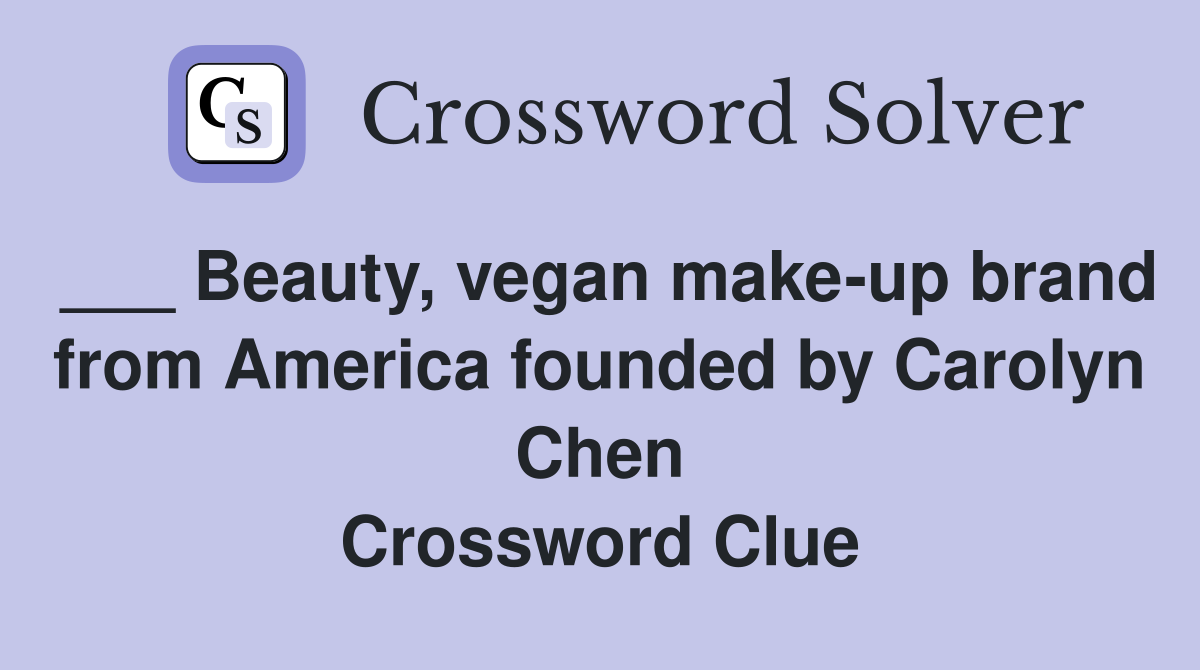 ___ Beauty, vegan make-up brand from America founded by Carolyn Chen Crossword Clue