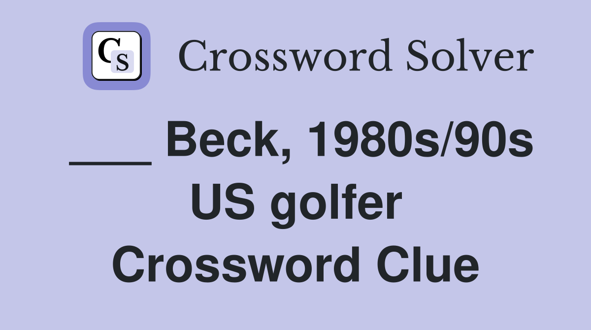 ___ Beck, 1980s/90s US golfer Crossword Clue