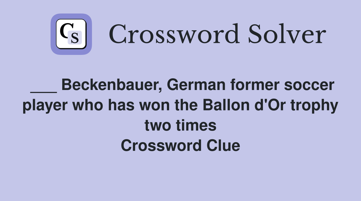 ___ Beckenbauer, German former soccer player who has won the Ballon d'Or trophy two times Crossword Clue