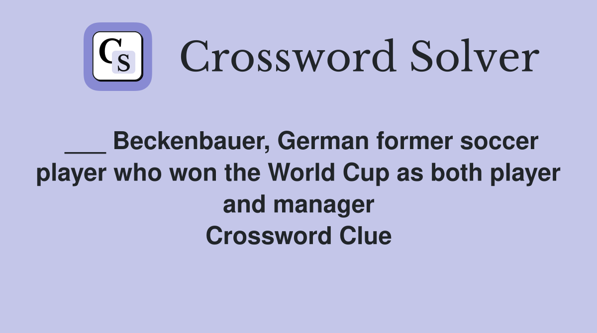 ___ Beckenbauer, German former soccer player who won the World Cup as both player and manager Crossword Clue