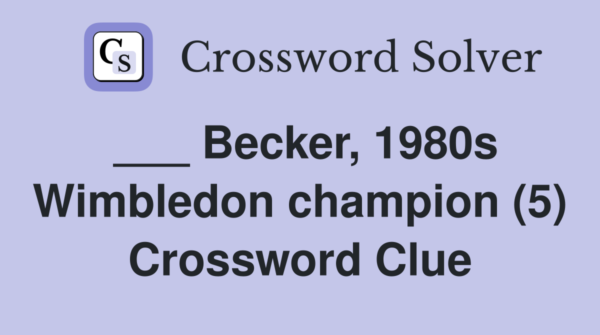 ___ Becker, 1980s Wimbledon champion (5) Crossword Clue