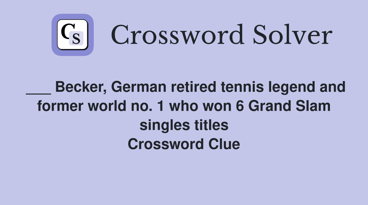 ___ Becker, German retired tennis legend and former world no. 1 who won 6 Grand Slam singles titles Crossword Clue
