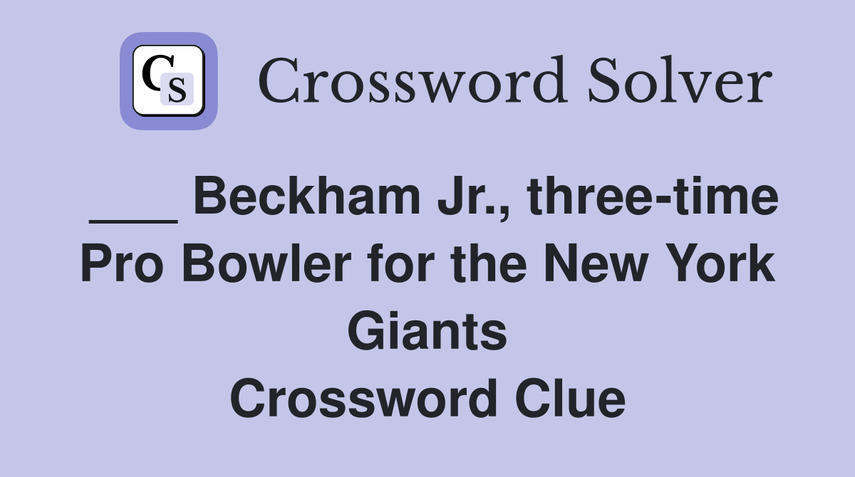 ___ Beckham Jr., three-time Pro Bowler for the New York Giants Crossword Clue