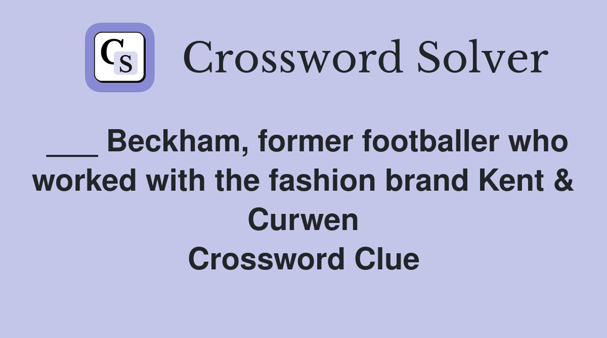 ___ Beckham, former footballer who worked with the fashion brand Kent & Curwen Crossword Clue