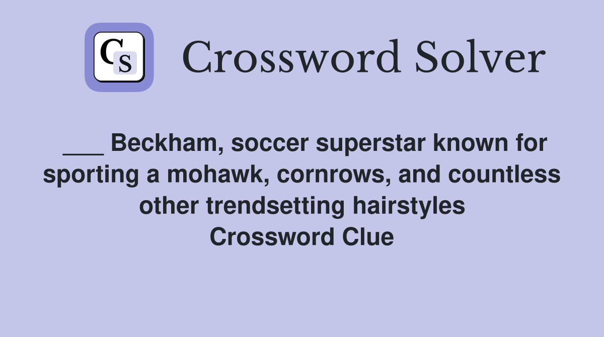 ___ Beckham, soccer superstar known for sporting a mohawk, cornrows, and countless other trendsetting hairstyles Crossword Clue