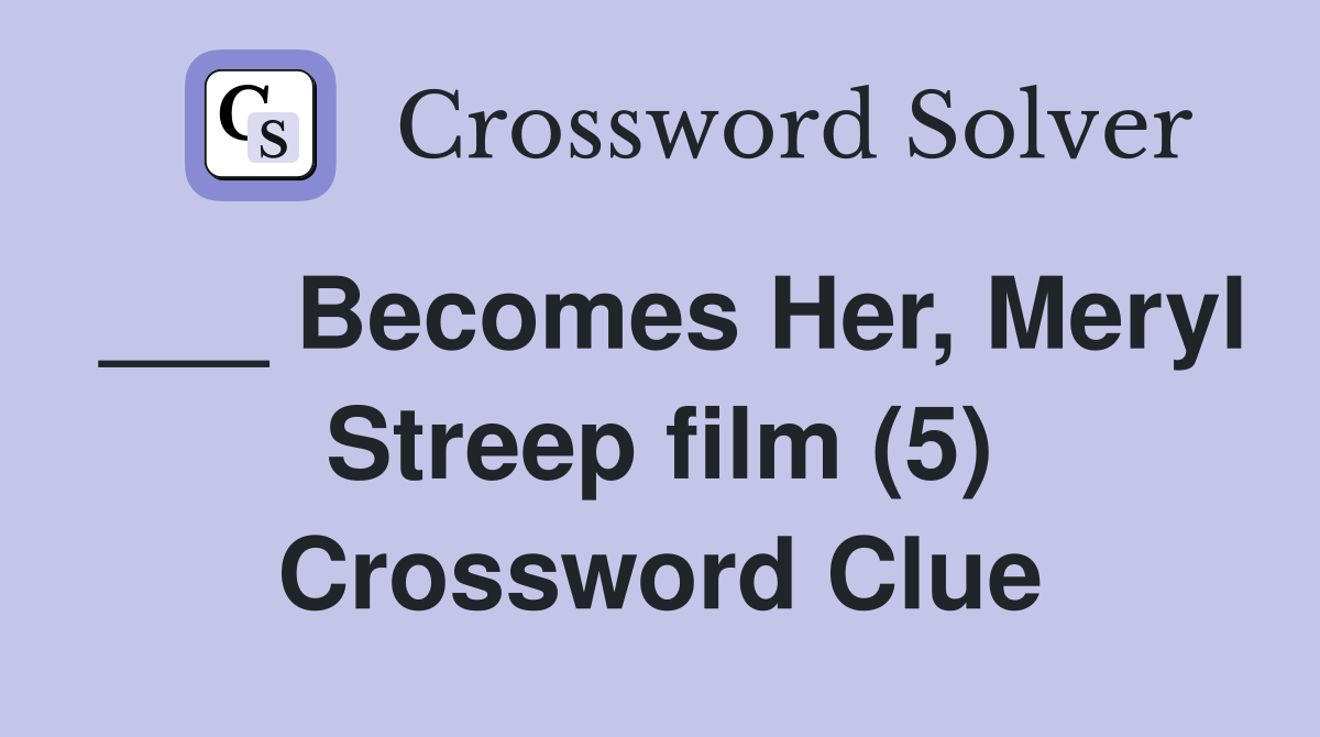 ___ Becomes Her, Meryl Streep film (5) Crossword Clue