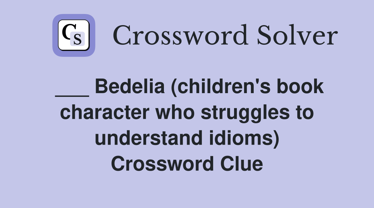 ___ Bedelia (children's book character who struggles to understand idioms) Crossword Clue