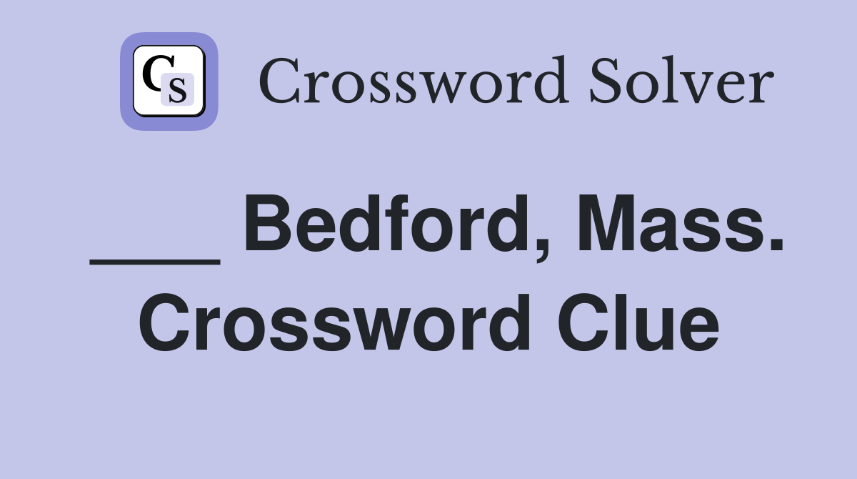 ___ Bedford, Mass. Crossword Clue