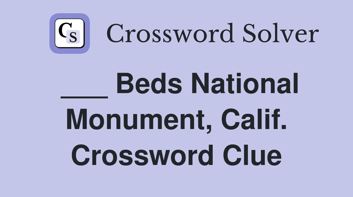 ___ Beds National Monument, Calif. Crossword Clue