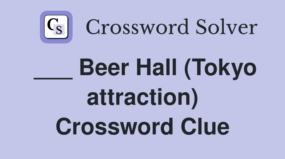 ___ Beer Hall (Tokyo attraction) Crossword Clue