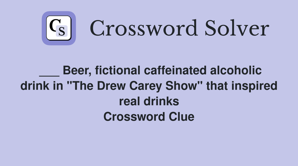 ___ Beer, fictional caffeinated alcoholic drink in "The Drew Carey Show" that inspired real drinks Crossword Clue