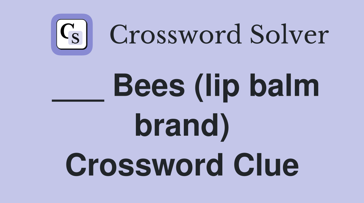 ___ Bees (lip balm brand) Crossword Clue